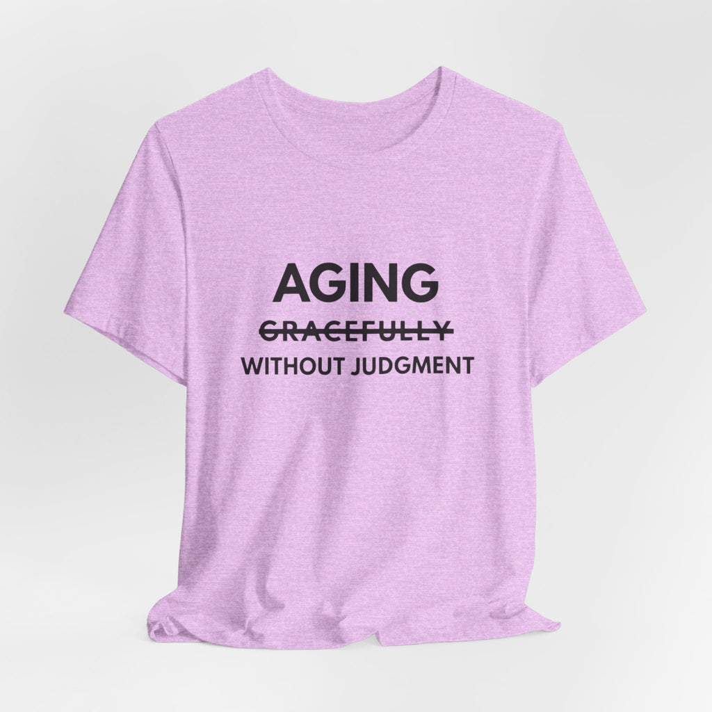 Aging Without Judgment Tee – Funny Anti-Age Slogan T-Shirt