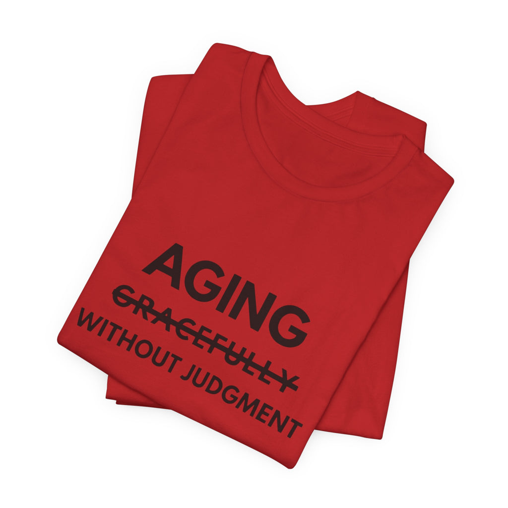 Aging Without Judgment Tee – Funny Anti-Age Slogan T-Shirt