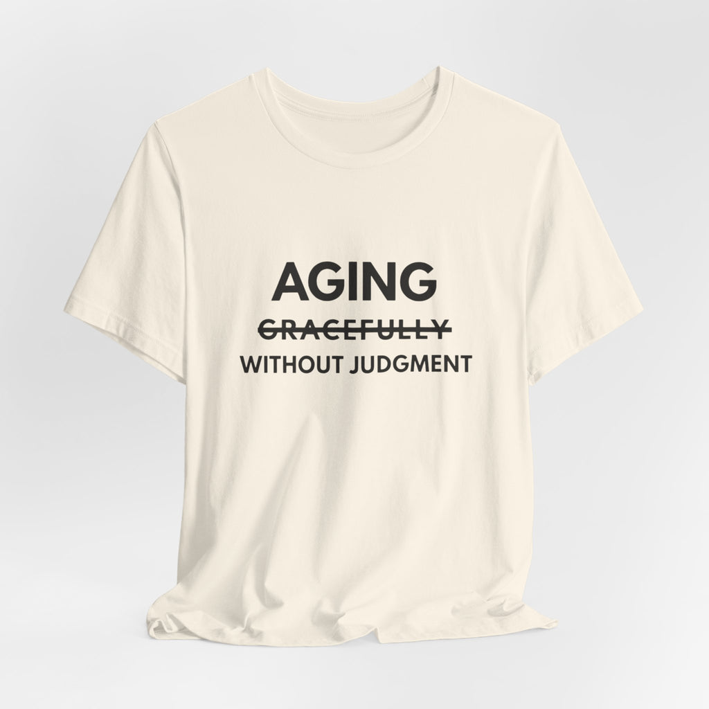 Aging Without Judgment Tee – Funny Anti-Age Slogan T-Shirt