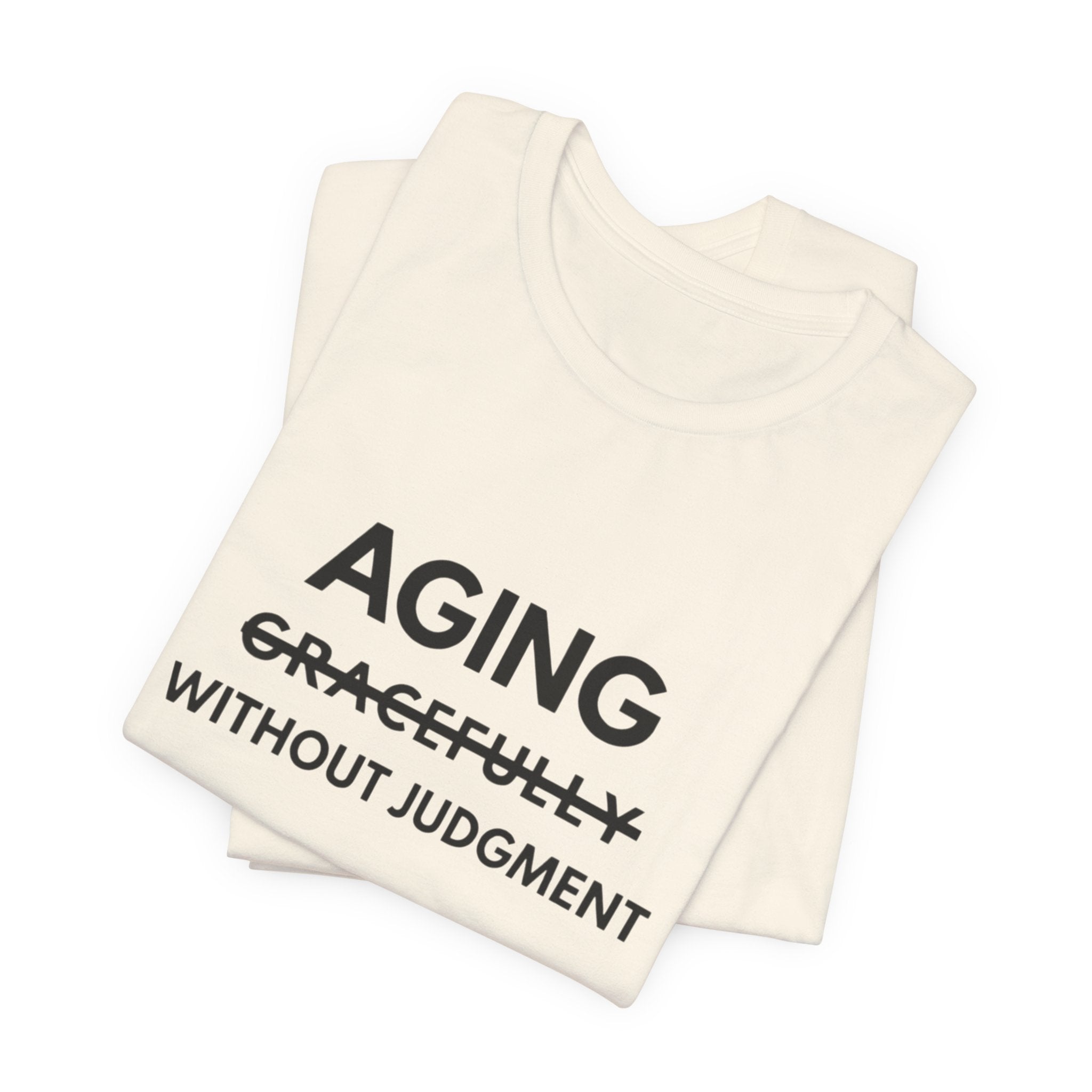 Aging Without Judgment Tee – Funny Anti-Age Slogan T-Shirt