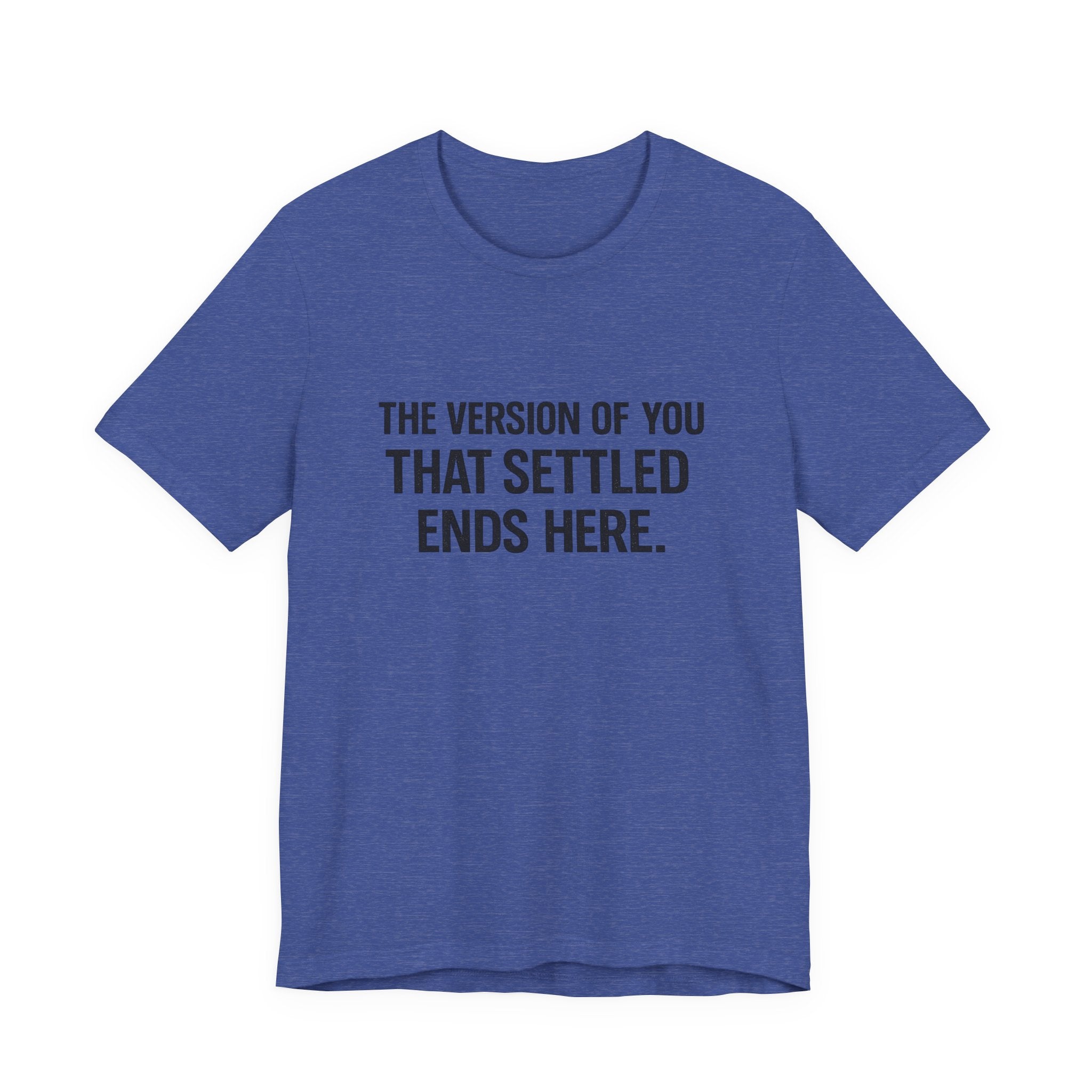 The Empowerment Shop™ | Confidence Collection Motivational Tee — The Version of You That Settled Ends Here.