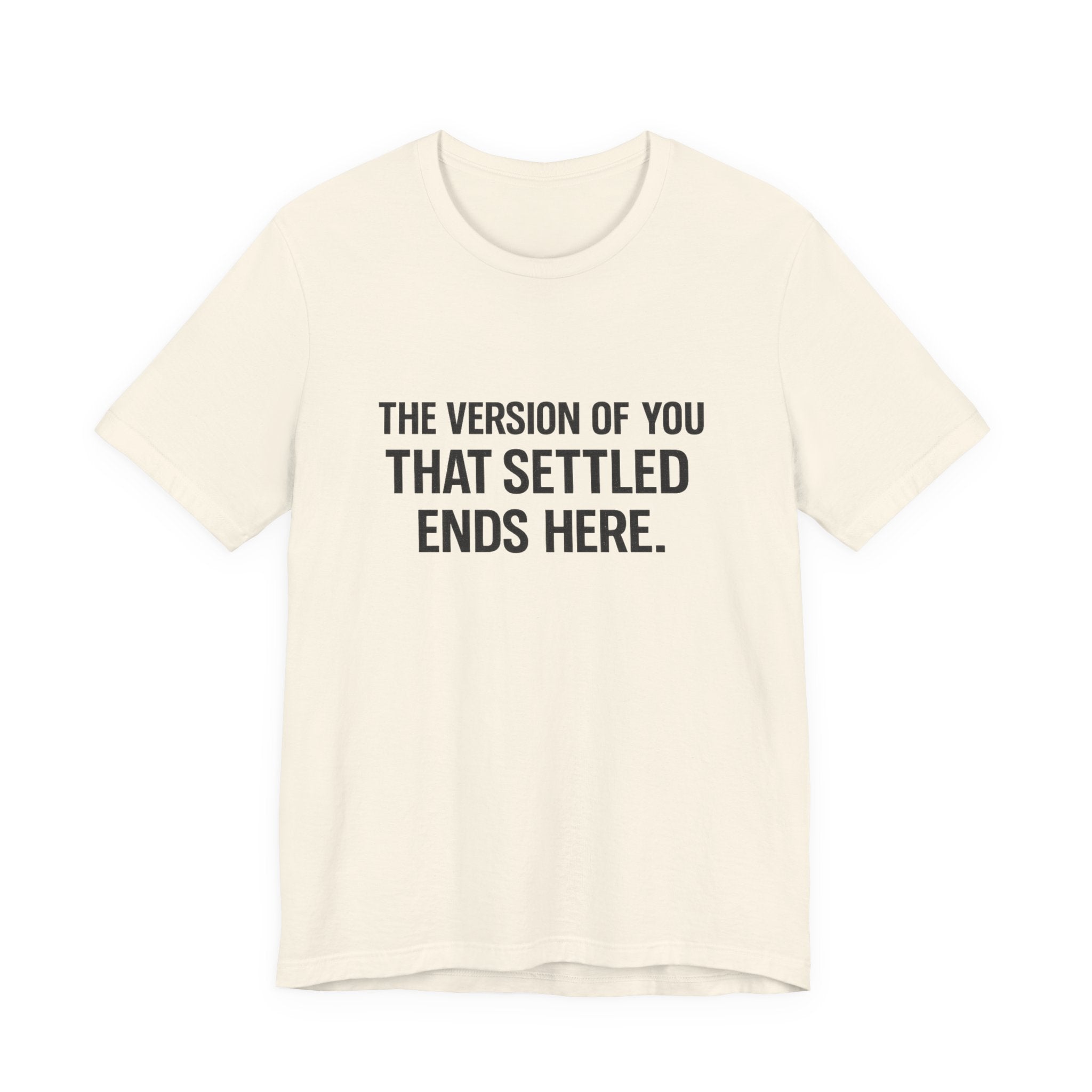 The Empowerment Shop™ | Confidence Collection Motivational Tee — The Version of You That Settled Ends Here.