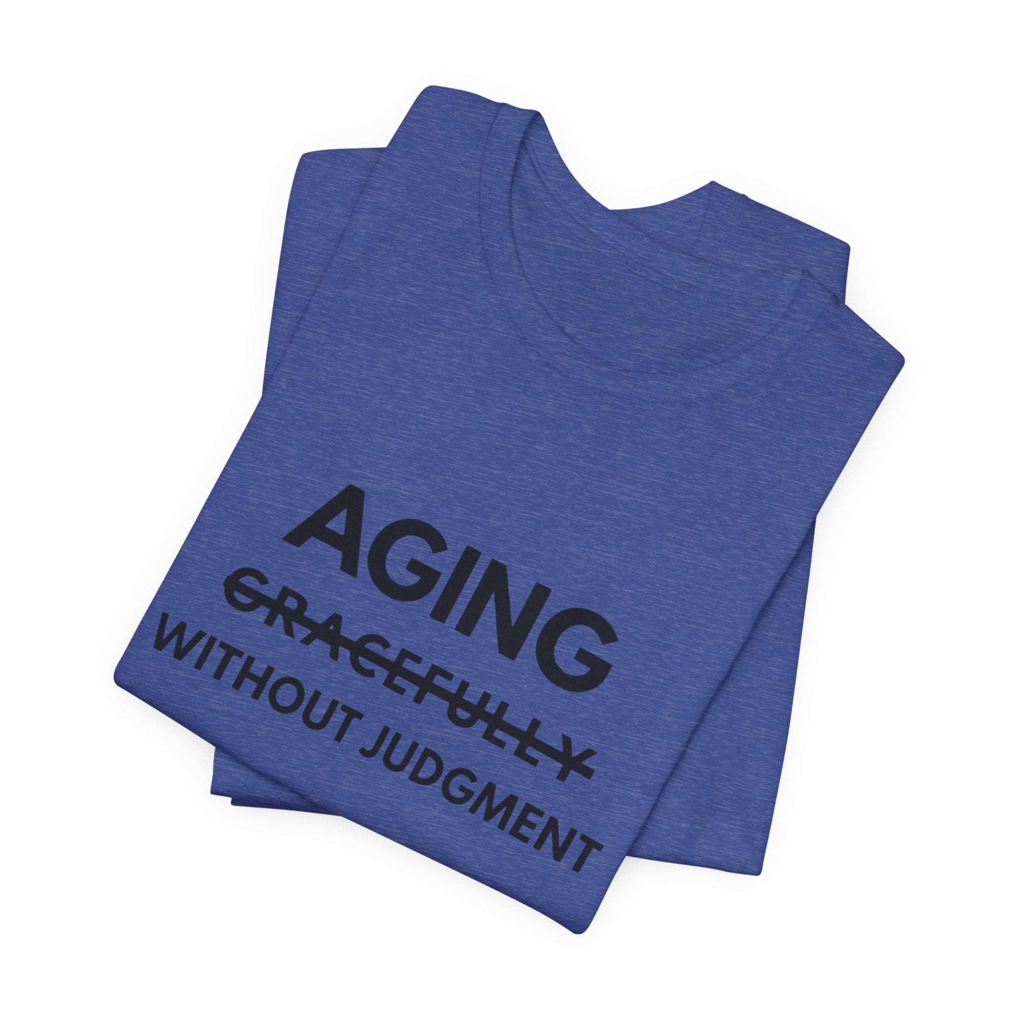 Aging Without Judgment Tee – Funny Anti-Age Slogan T-Shirt