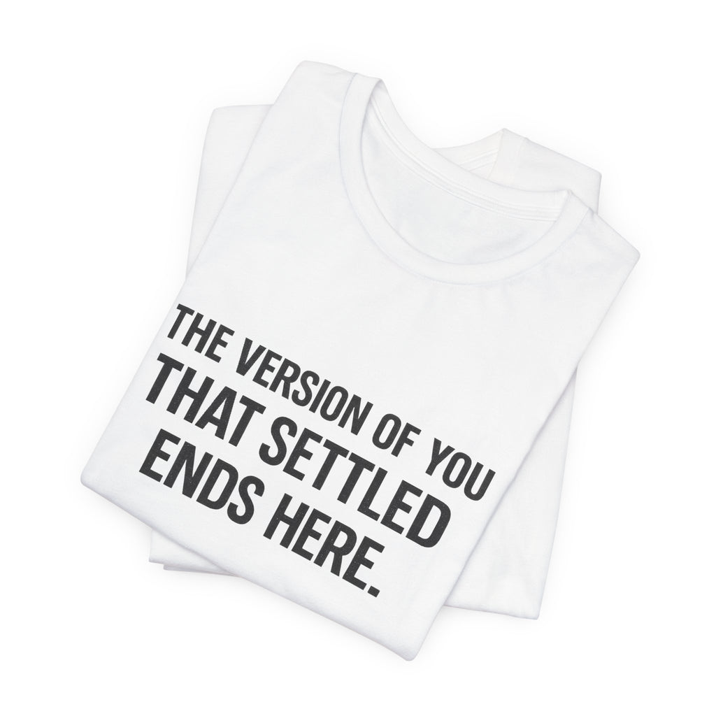 The Empowerment Shop™ | Confidence Collection Motivational Tee — The Version of You That Settled Ends Here.