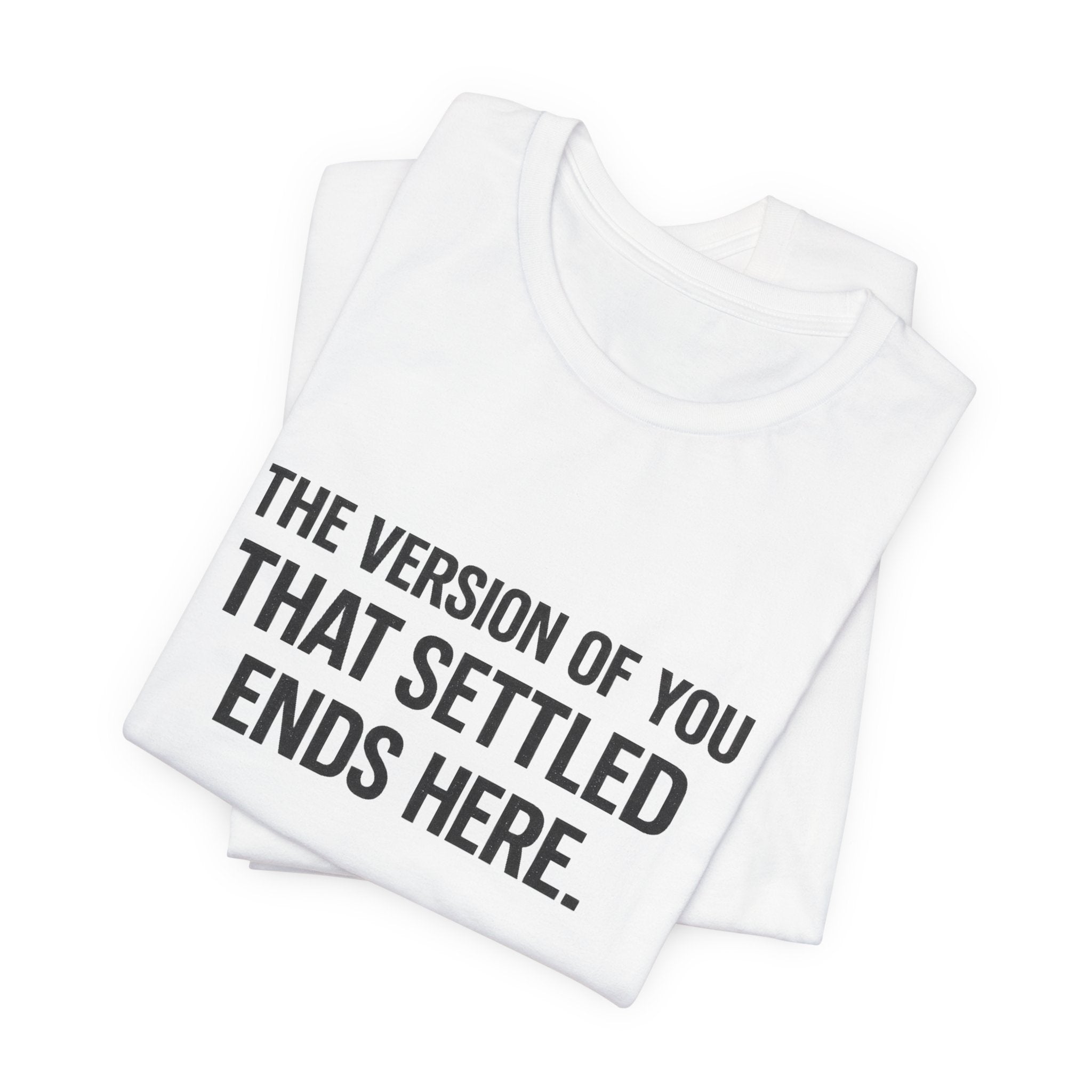 The Empowerment Shop™ | Confidence Collection Motivational Tee — The Version of You That Settled Ends Here.