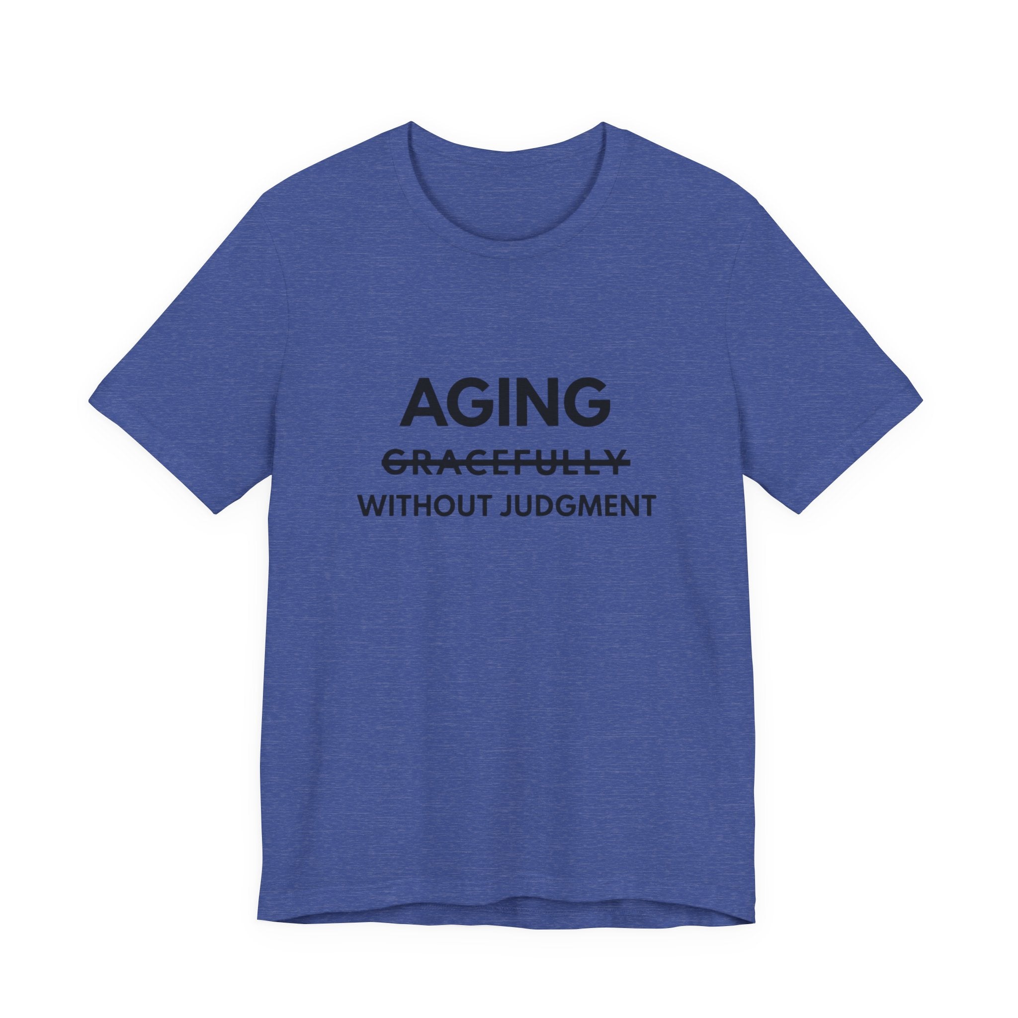 Aging Without Judgment Tee – Funny Anti-Age Slogan T-Shirt