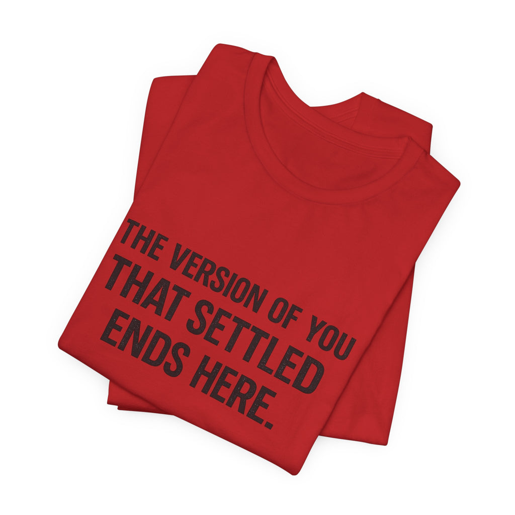 The Empowerment Shop™ | Confidence Collection Motivational Tee — The Version of You That Settled Ends Here.