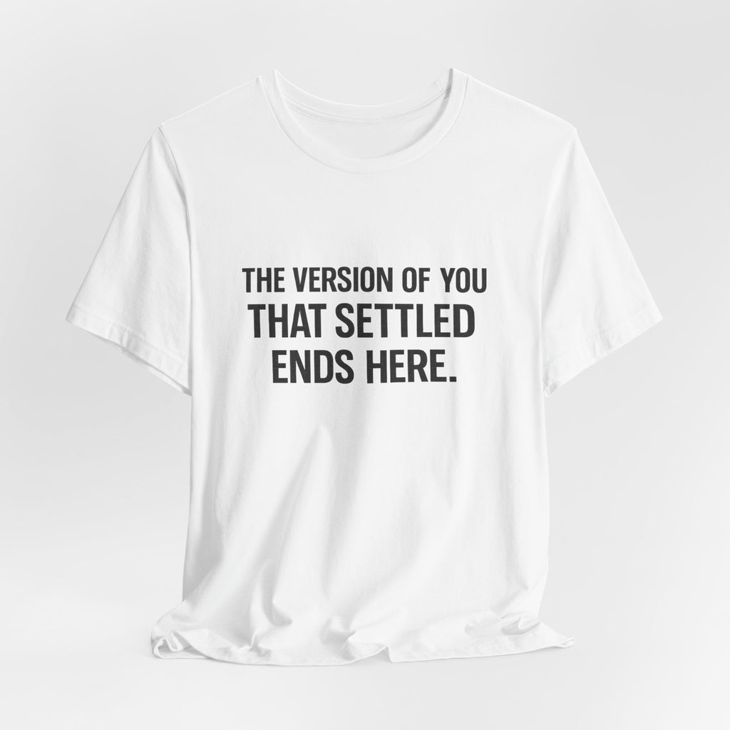 The Empowerment Shop™ | Confidence Collection Motivational Tee — The Version of You That Settled Ends Here.