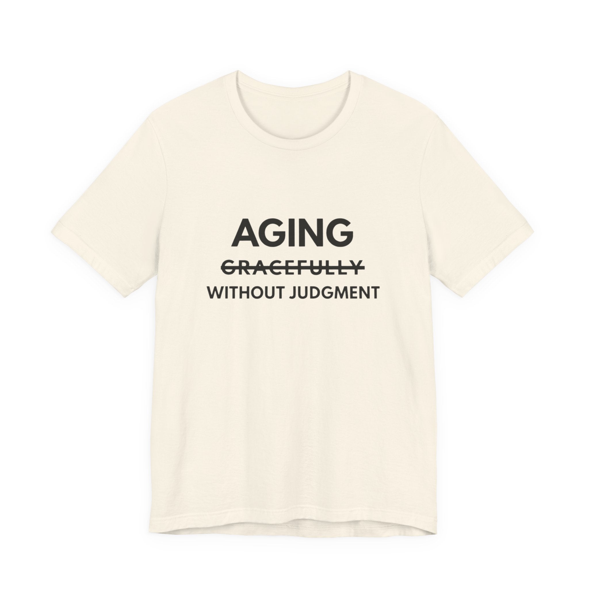 Aging Without Judgment Tee – Funny Anti-Age Slogan T-Shirt
