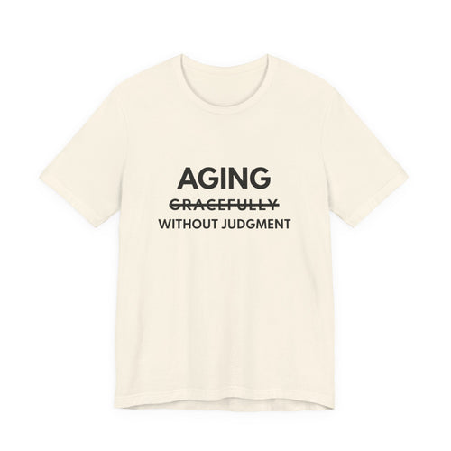 Aging Without Judgment Tee – Funny Anti-Age Slogan T-Shirt