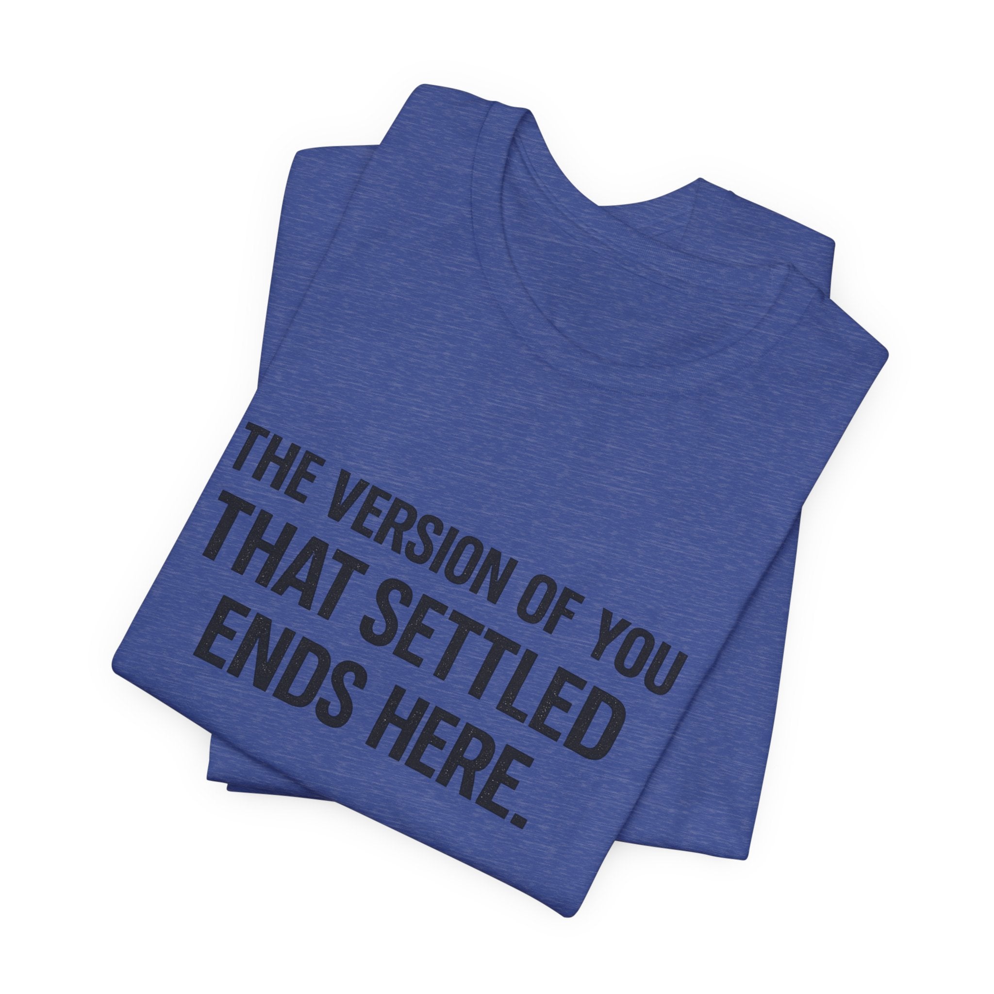 The Empowerment Shop™ | Confidence Collection Motivational Tee — The Version of You That Settled Ends Here.