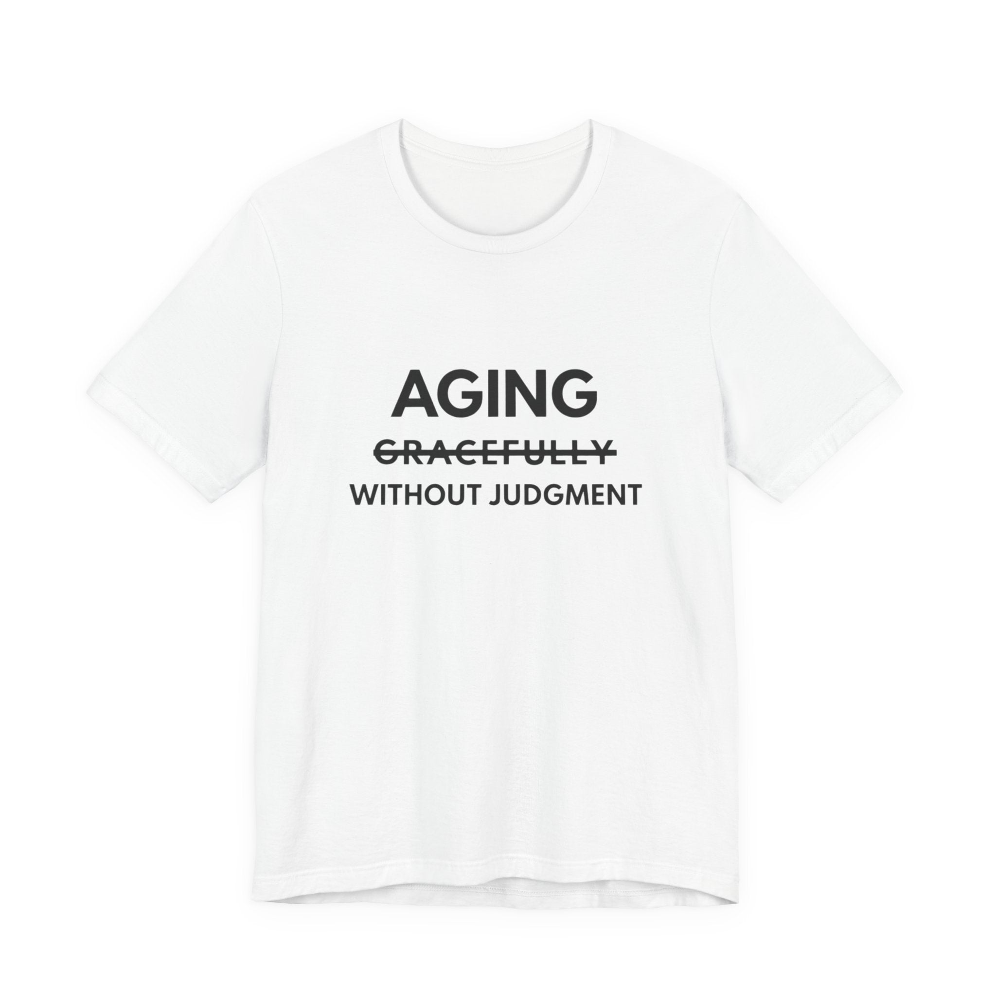 Aging Without Judgment Tee – Funny Anti-Age Slogan T-Shirt