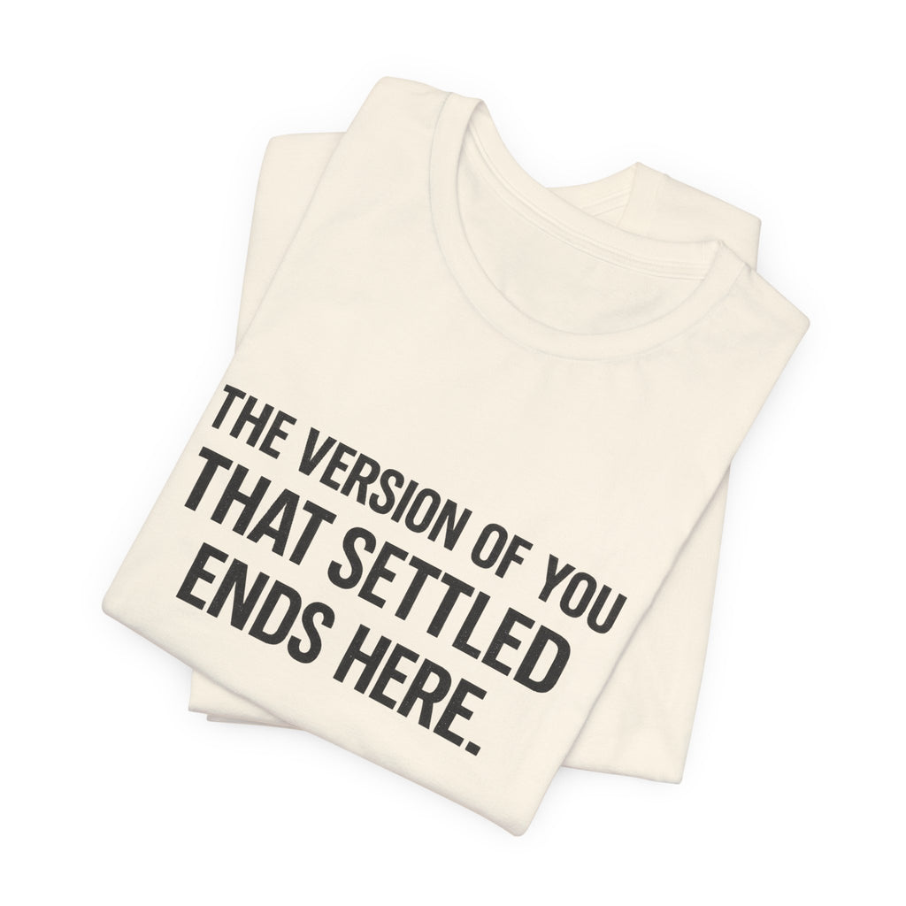 The Empowerment Shop™ | Confidence Collection Motivational Tee — The Version of You That Settled Ends Here.