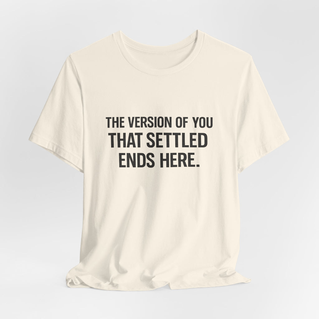 The Empowerment Shop™ | Confidence Collection Motivational Tee — The Version of You That Settled Ends Here.