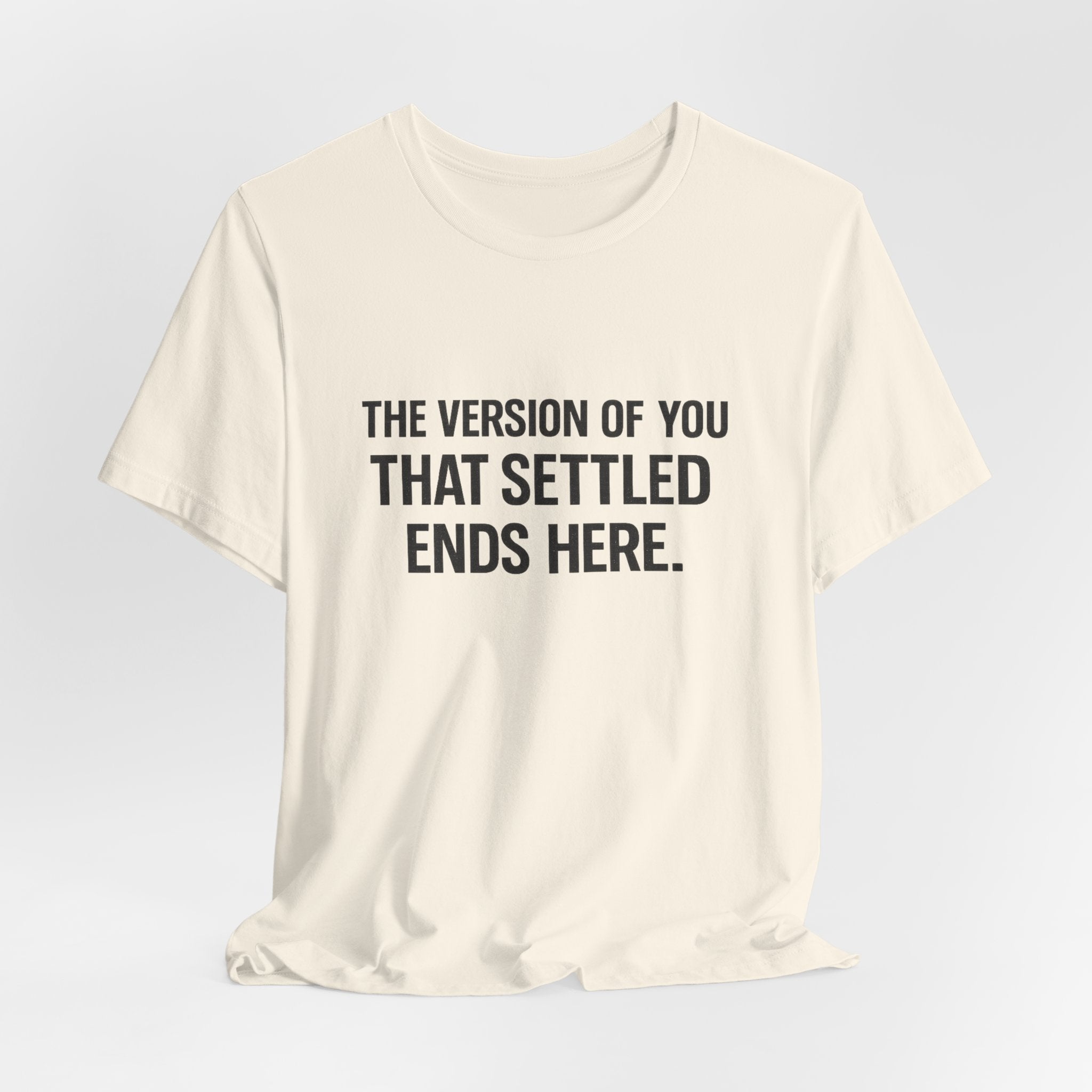 The Empowerment Shop™ | Confidence Collection Motivational Tee — The Version of You That Settled Ends Here.