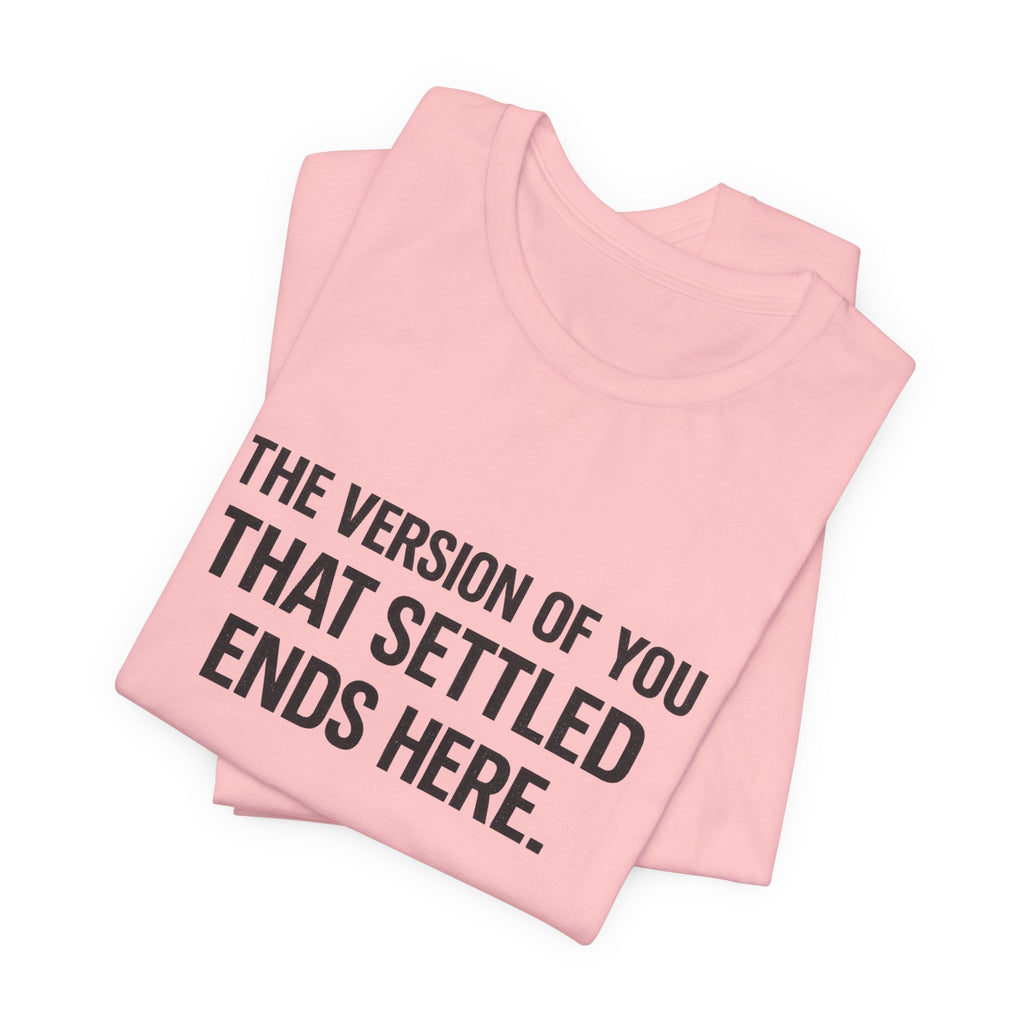 The Empowerment Shop™ | Confidence Collection Motivational Tee — The Version of You That Settled Ends Here.
