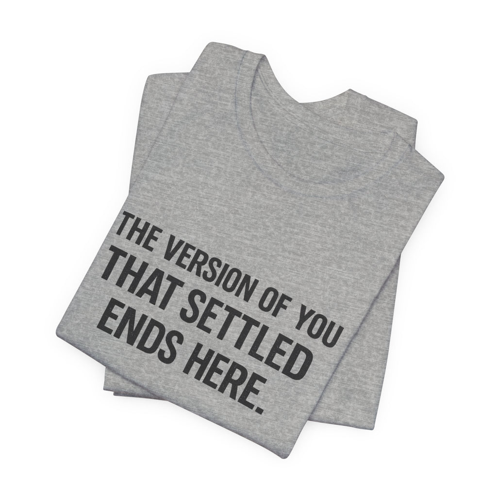 The Empowerment Shop™ | Confidence Collection Motivational Tee — The Version of You That Settled Ends Here.