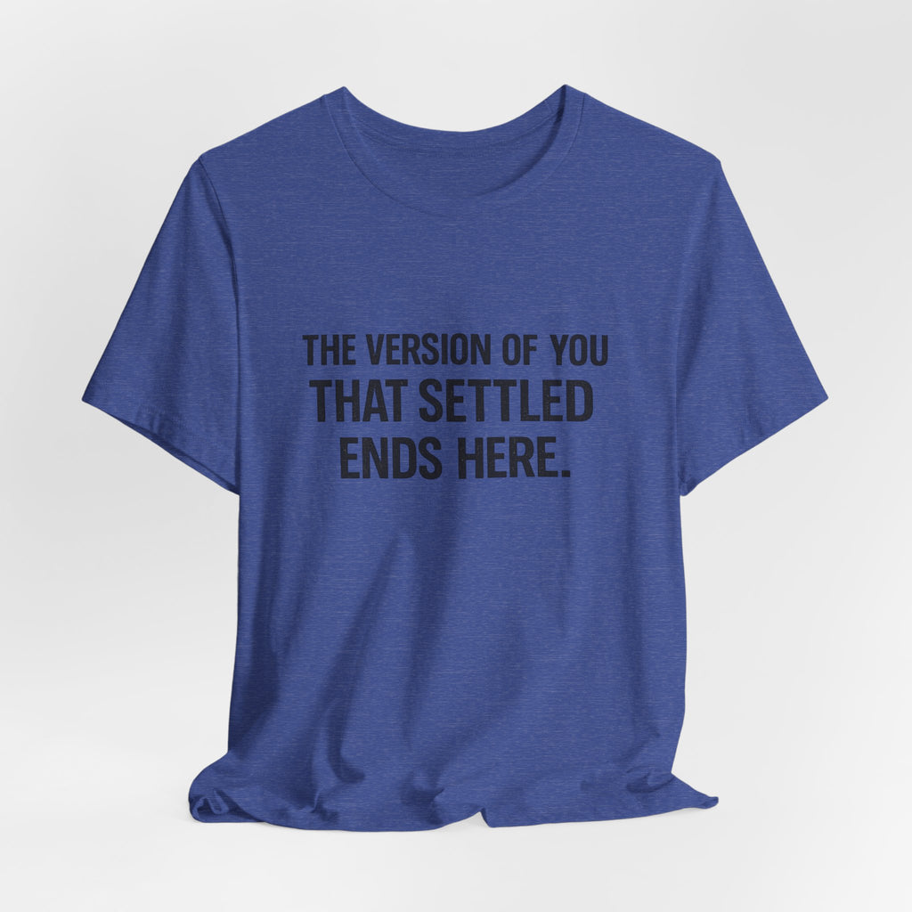 The Empowerment Shop™ | Confidence Collection Motivational Tee — The Version of You That Settled Ends Here.