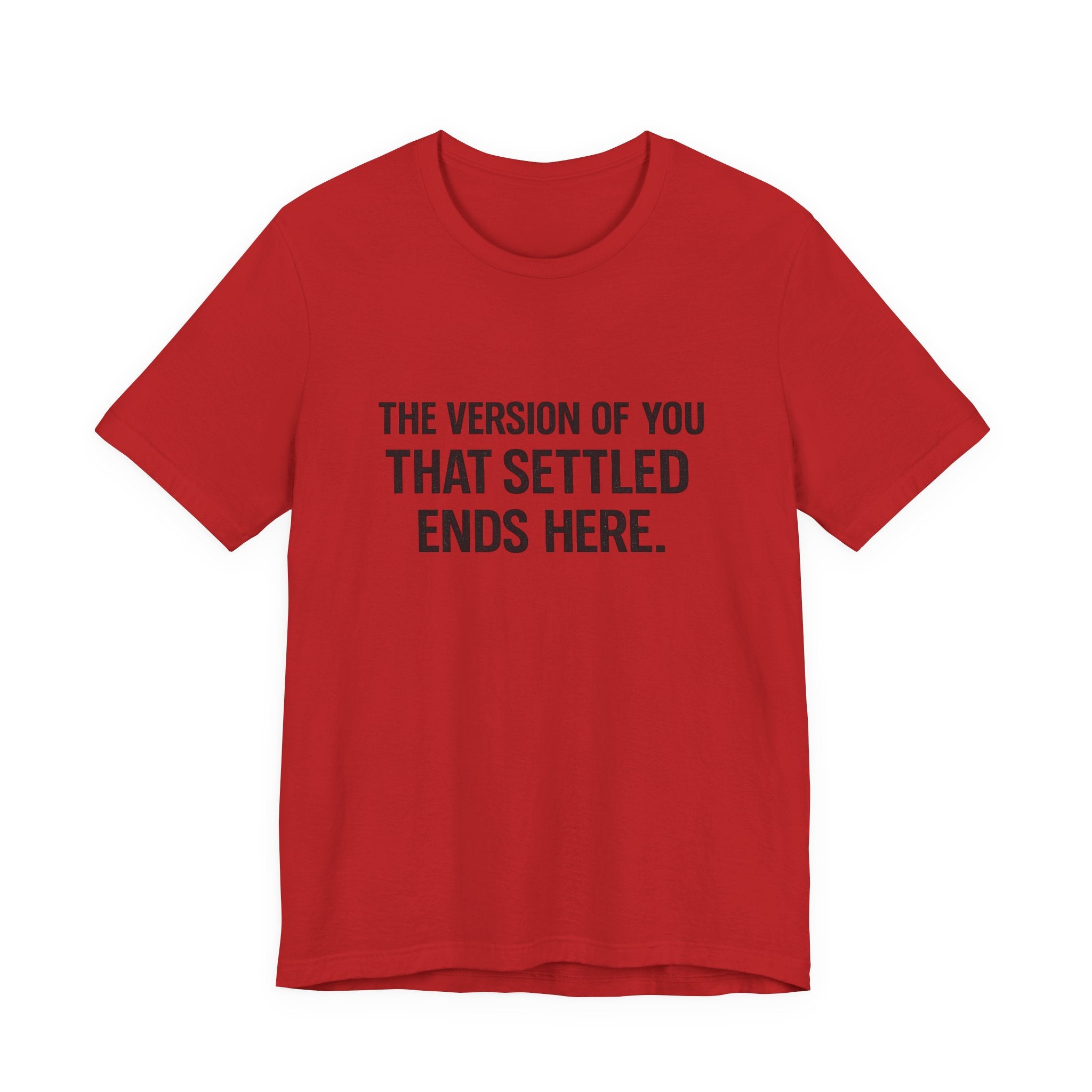 The Empowerment Shop™ | Confidence Collection Motivational Tee — The Version of You That Settled Ends Here.