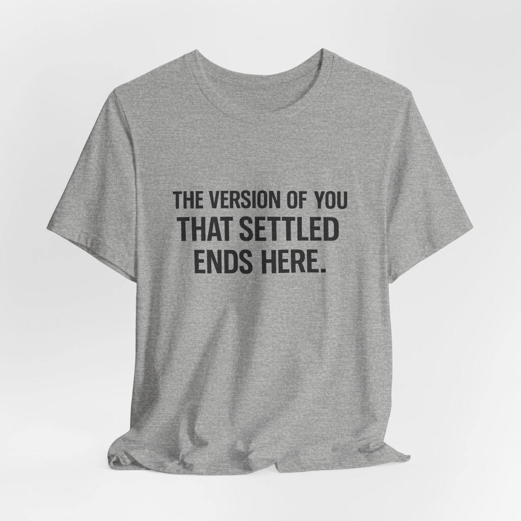 The Empowerment Shop™ | Confidence Collection Motivational Tee — The Version of You That Settled Ends Here.
