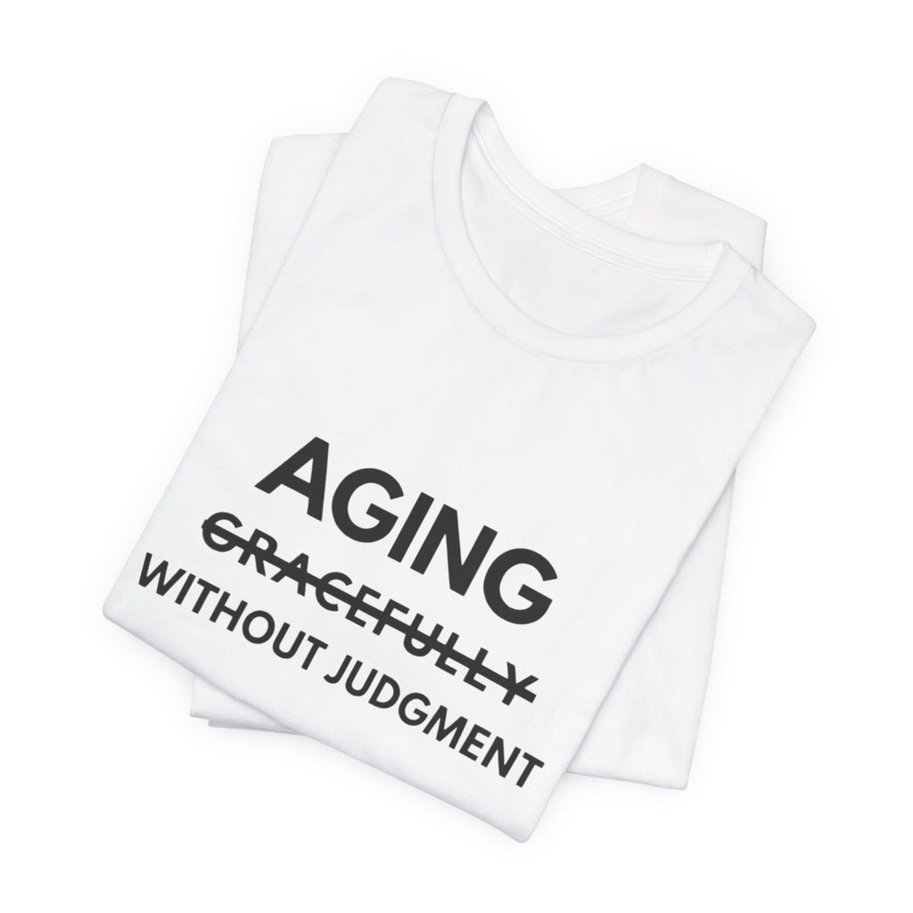 Aging Without Judgment Tee – Funny Anti-Age Slogan T-Shirt