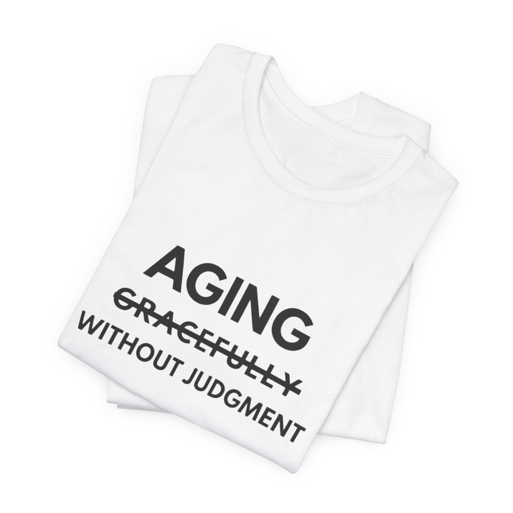 Aging Without Judgment Tee – Funny Anti-Age Slogan T-Shirt