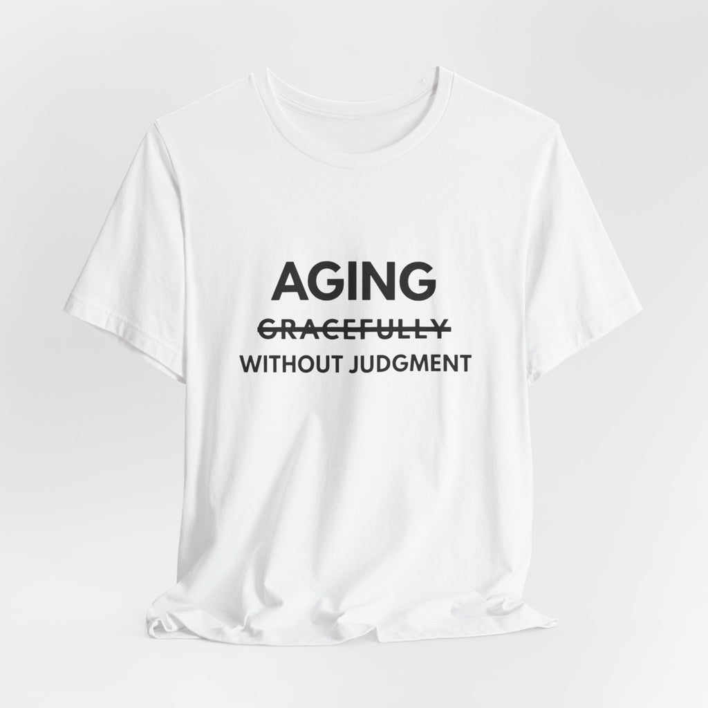 Aging Without Judgment Tee – Funny Anti-Age Slogan T-Shirt