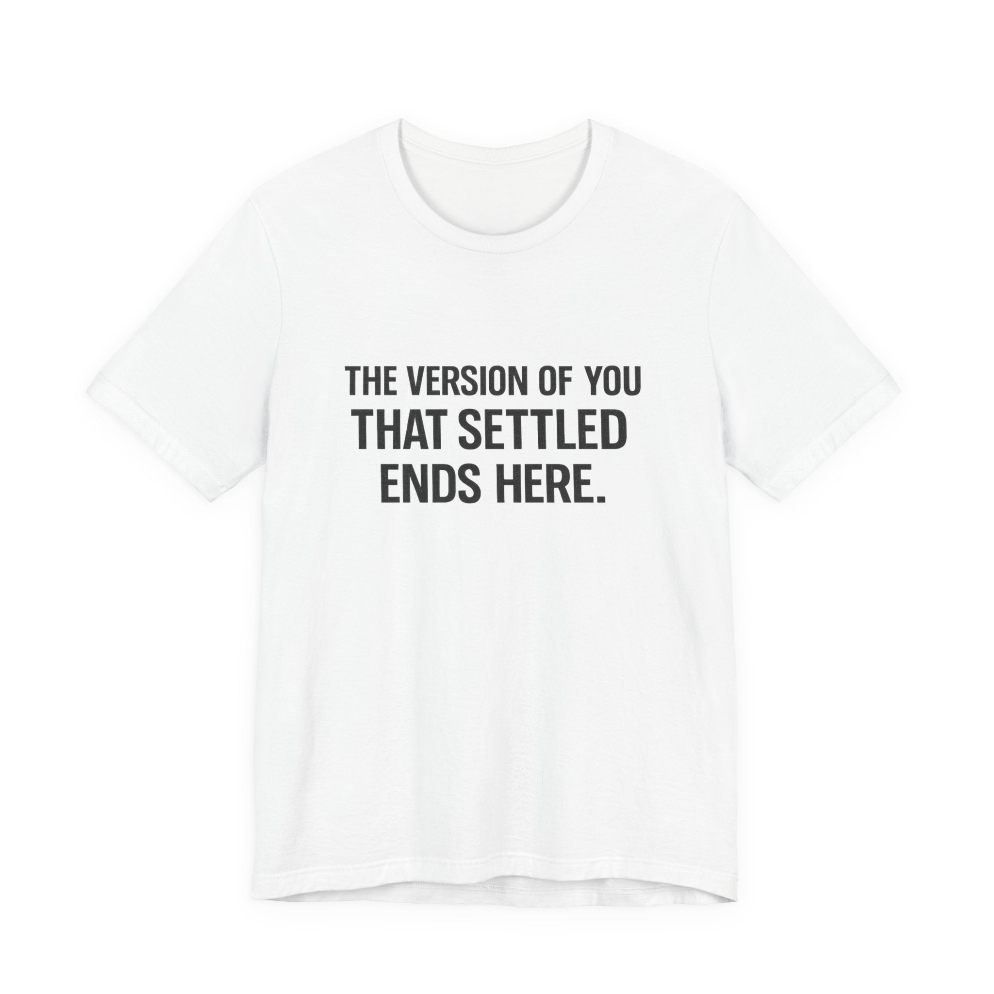 The Empowerment Shop™ | Confidence Collection Motivational Tee — The Version of You That Settled Ends Here.