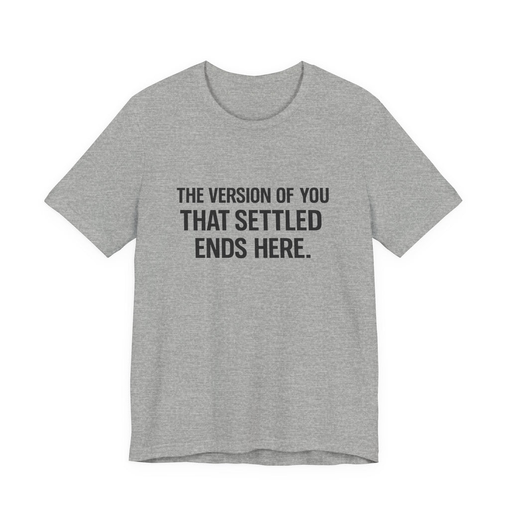 The Empowerment Shop™ | Confidence Collection Motivational Tee — The Version of You That Settled Ends Here.